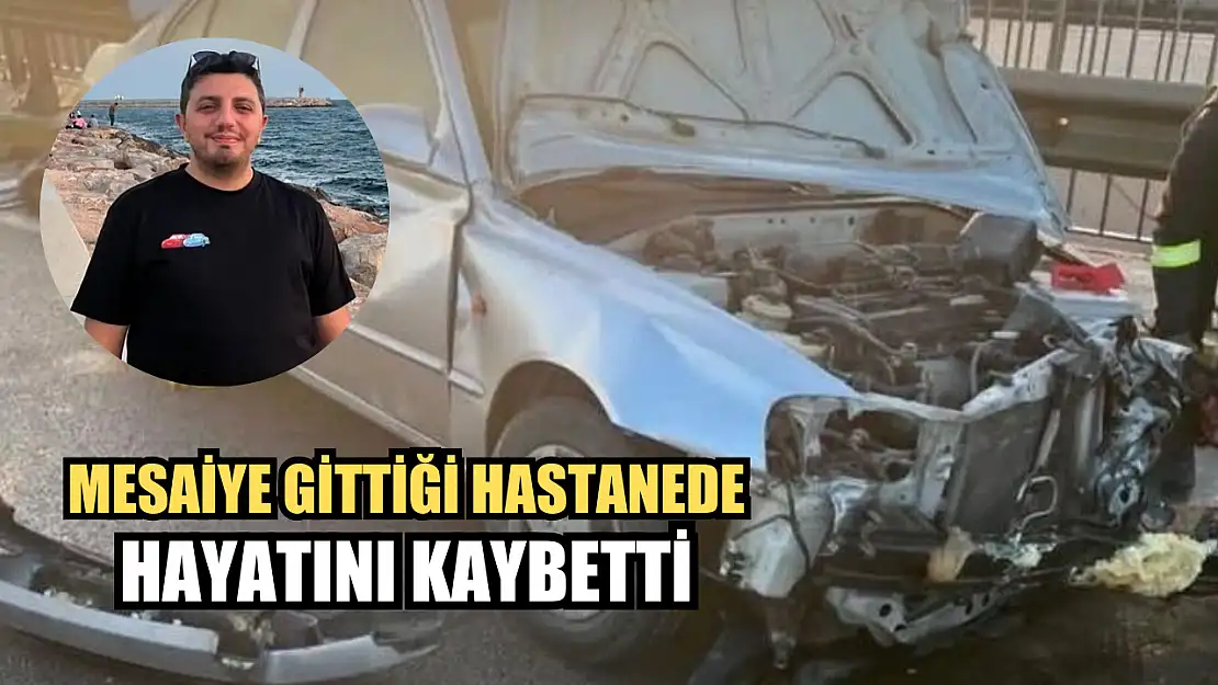 Mesaiye gittiği hastanede hayatını kaybetti