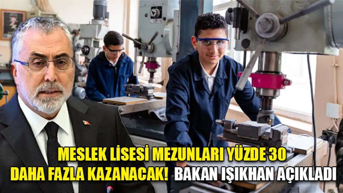 Meslek lisesi mezunları yüzde 30 daha fazla kazanacak!  Bakan Işıkhan açıkladı