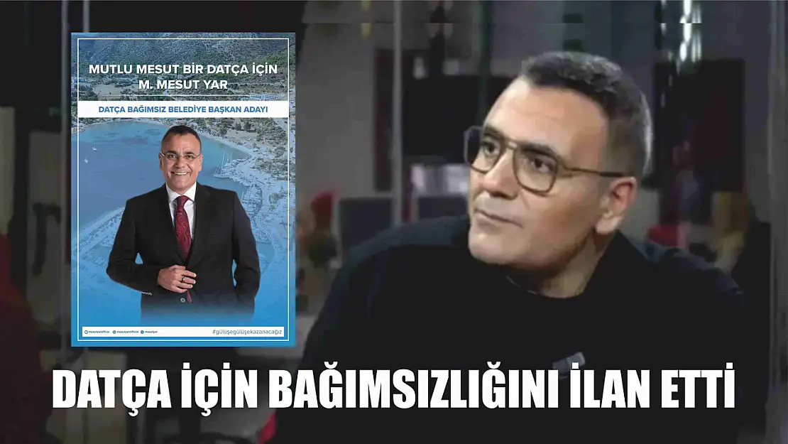 Mesut Yar, Datça için bağımsızlığını ilan etti