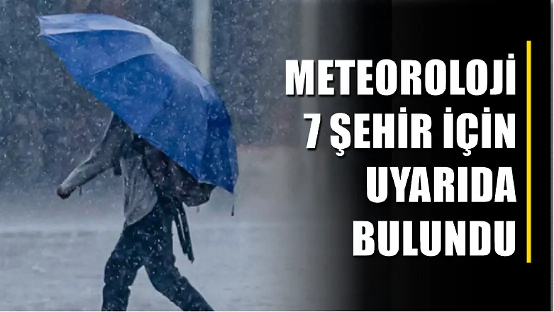 Meteoroloji 7 şehir için uyarıda bulundu