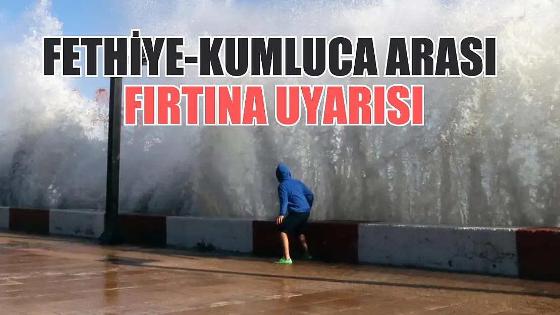 Meteoroloji'den Fethiye ve Kumluca'ya fırtına uyarısı!