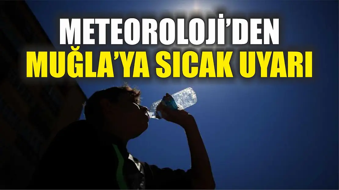 Meteoroloji'den Muğla'ya sıcak uyarı