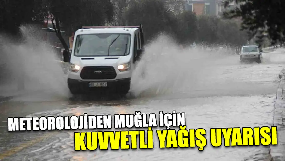 Meteorolojiden Muğla için kuvvetli yağış uyarısı