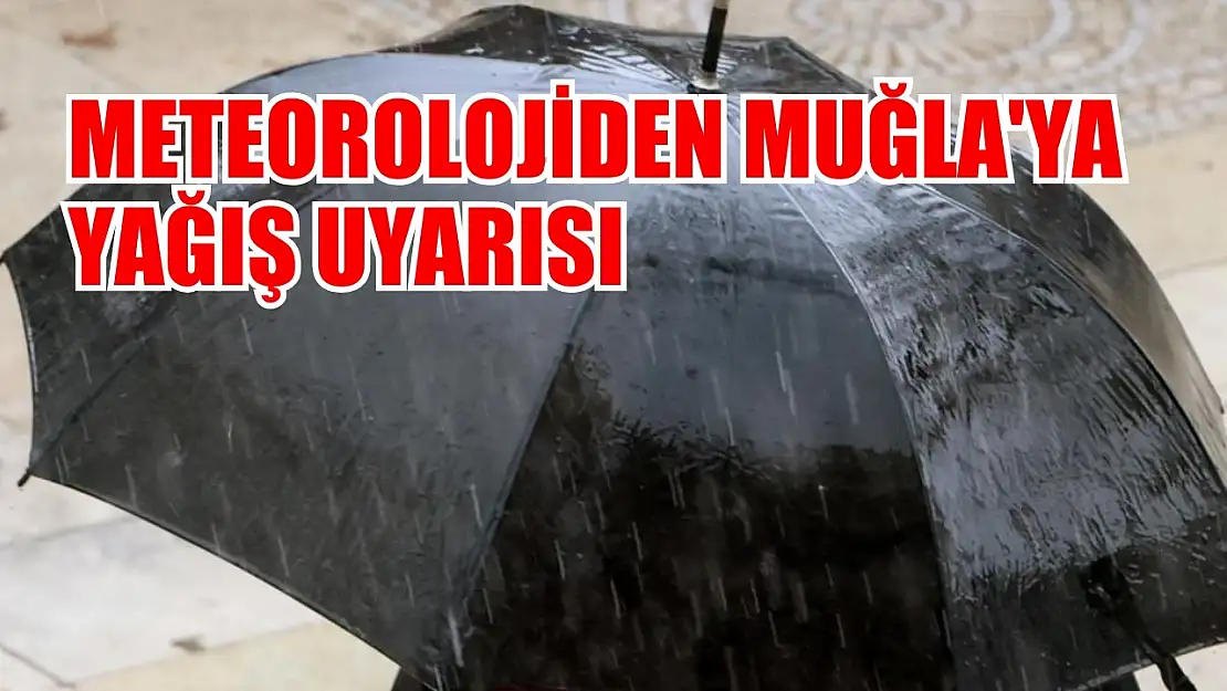 Meteorolojiden Muğla'ya yağış uyarısı