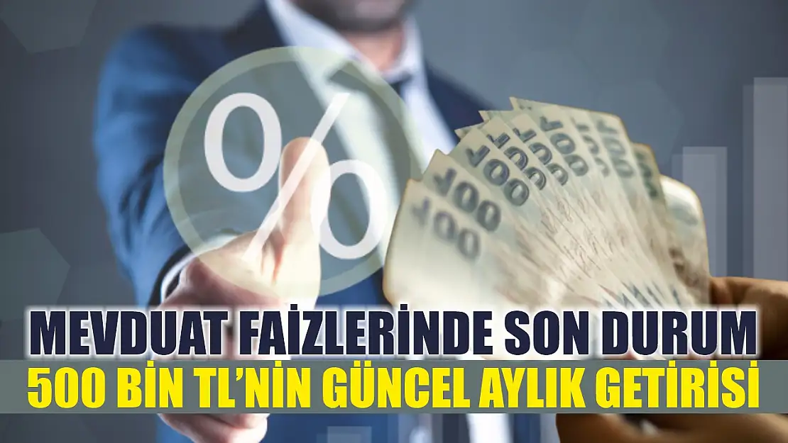 Mevduat Faizlerinde Son Durum: 500 Bin TL'nin Güncel Aylık Getirisi