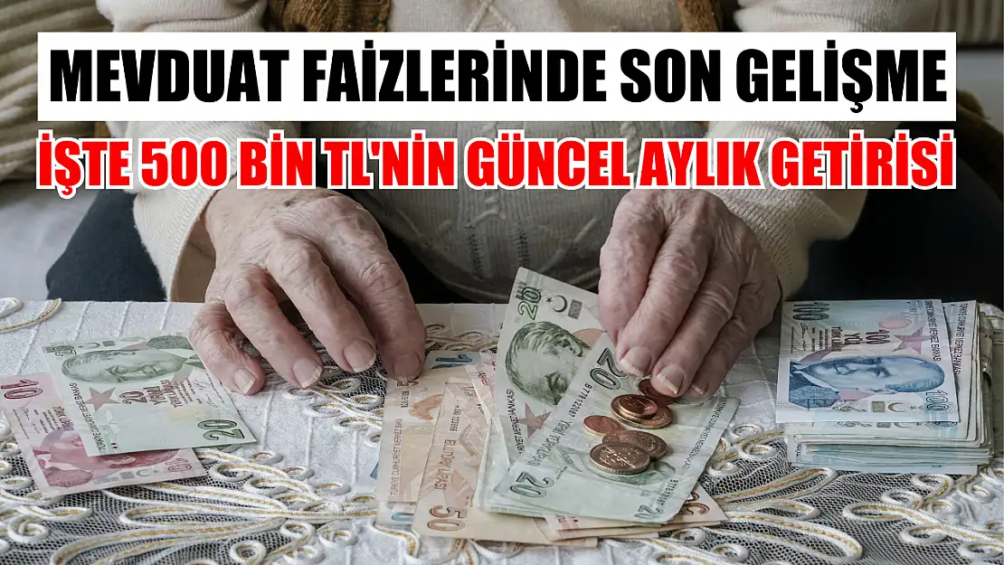 Mevduat Faizlerinde Son Gelişme İşte 500 bin TL'nin Güncel Aylık Getirisi