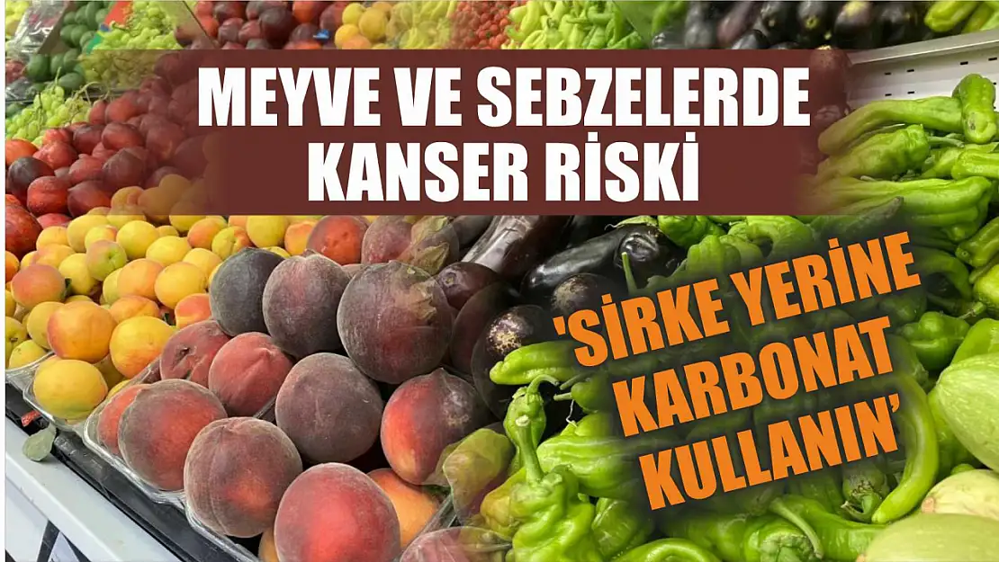 Meyve ve sebzelerde kanser riski: 'Sirke yerine karbonat kullanın'