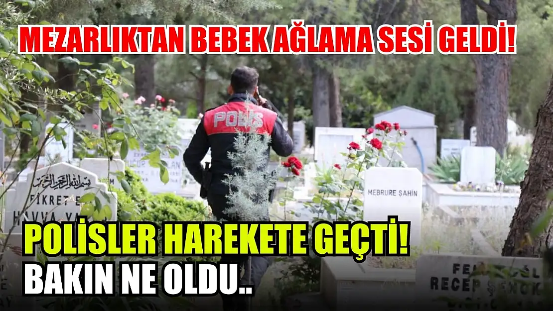 Mezarlıktan bebek ağlama sesi geldi! Polisler harekete geçti! Bakın ne oldu..