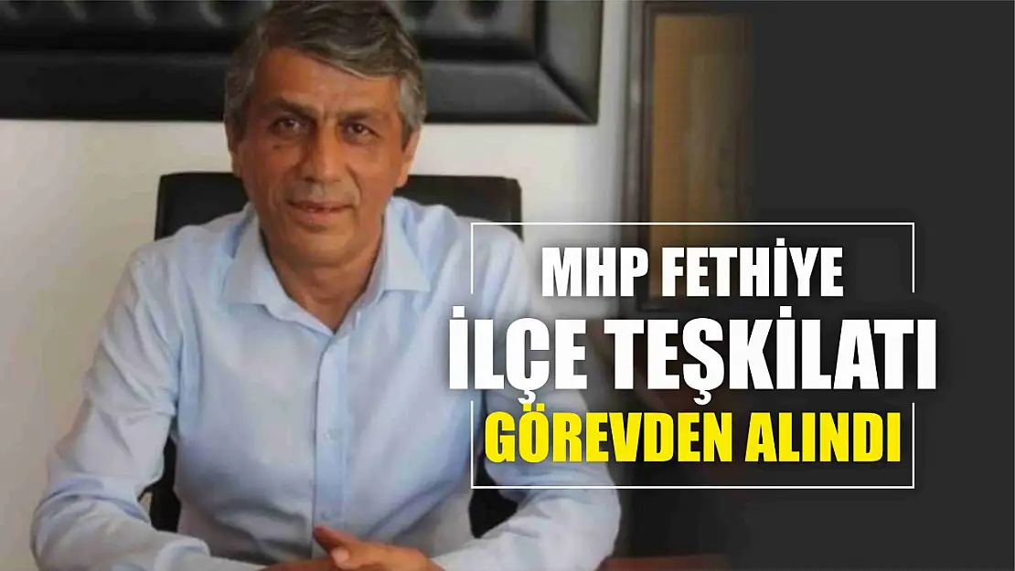 MHP Fethiye İlçe teşkilatı görevden alındı