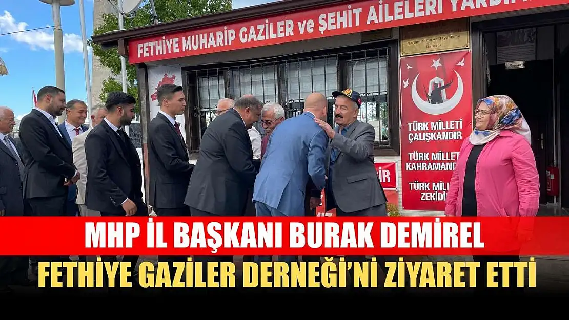 MHP İl Başkanı Burak Demirel, Fethiye Gaziler Derneği'ni Ziyaret Etti