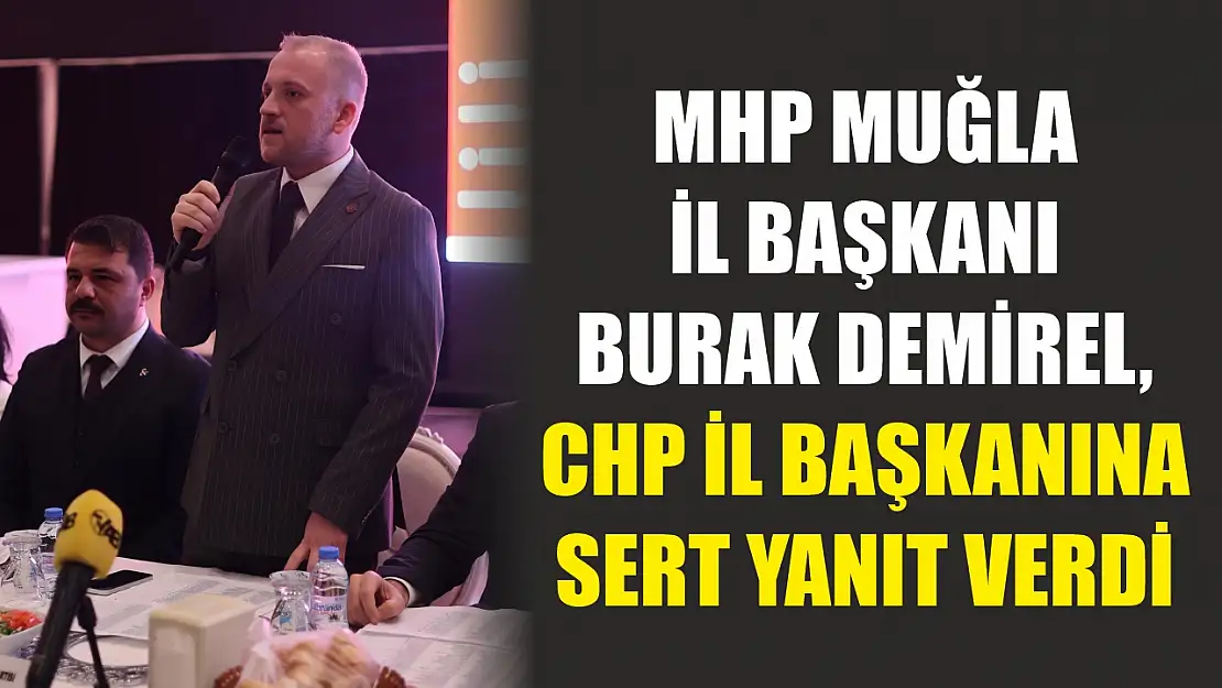 MHP Muğla İl Başkanı Burak Demirel, CHP İl Başkanına Sert Yanıt Verdi