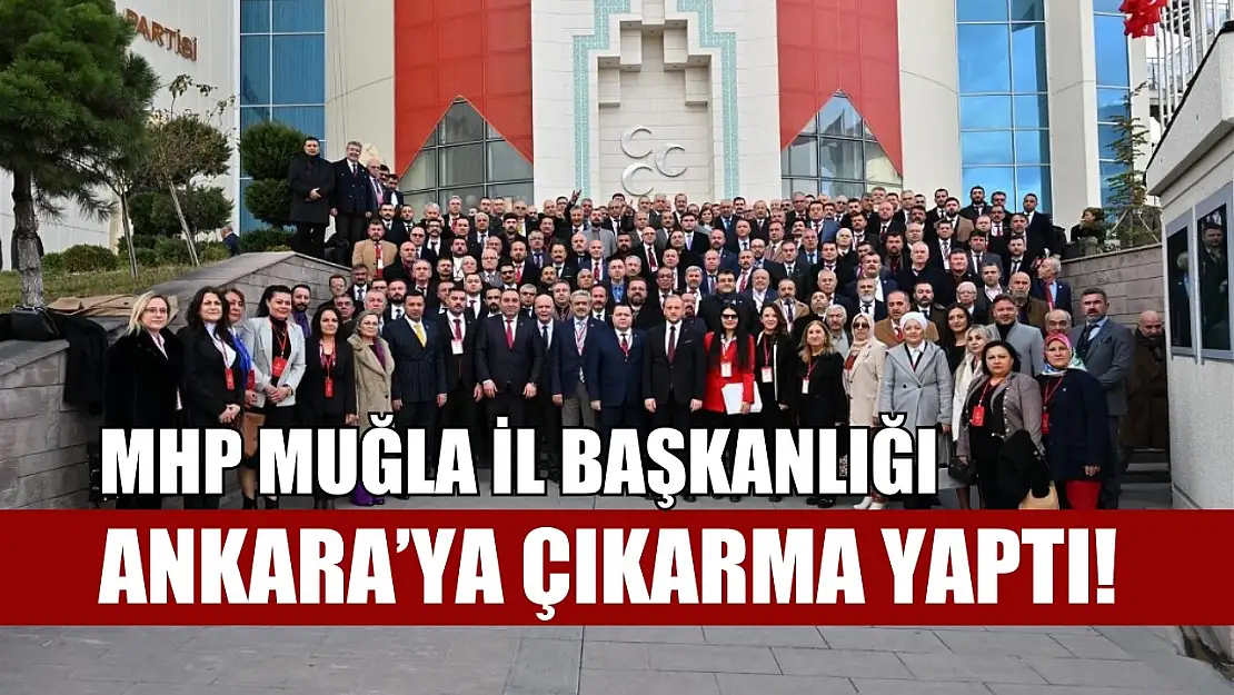 MHP Muğla İl Başkanlığı Ankara'ya Çıkarma Yaptı