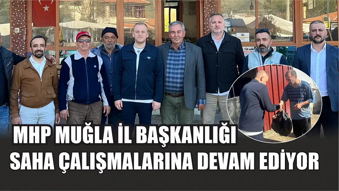 MHP Muğla İl Başkanlığı saha çalışmalarına devam ediyor