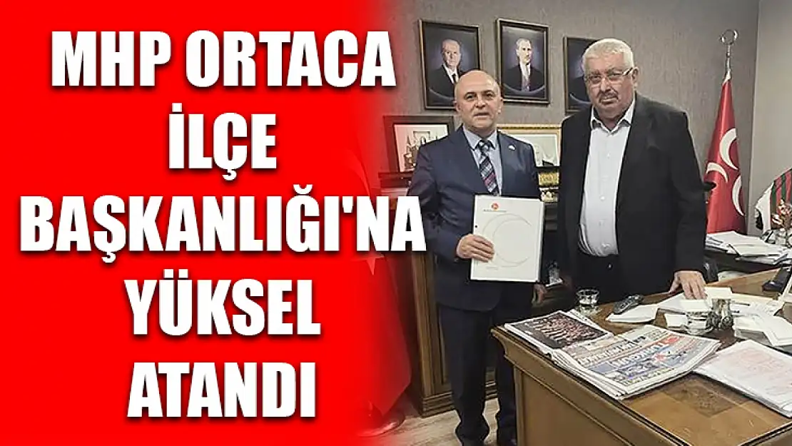 MHP Ortaca İlçe Başkanlığı'na Yüksel atandı