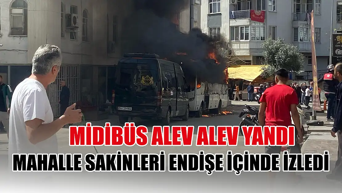 Midibüs alev alev yandı, mahalle sakinleri endişe içinde izledi