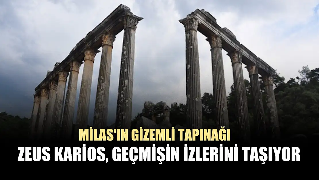 Milas'ın Gizemli Tapınağı: Zeus Karios, geçmişin izlerini taşıyor