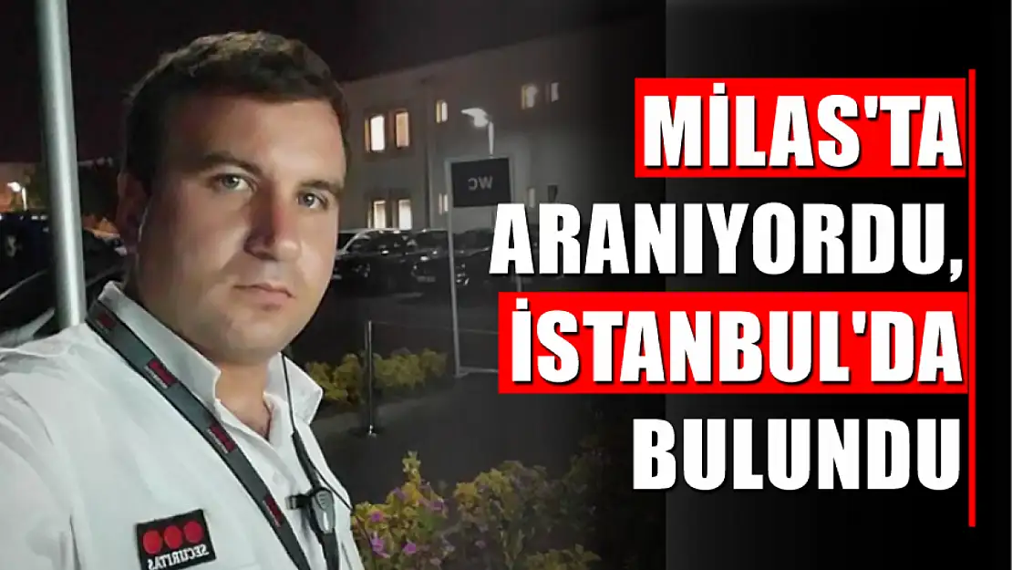 Milas'ta aranıyordu, İstanbul'da bulundu