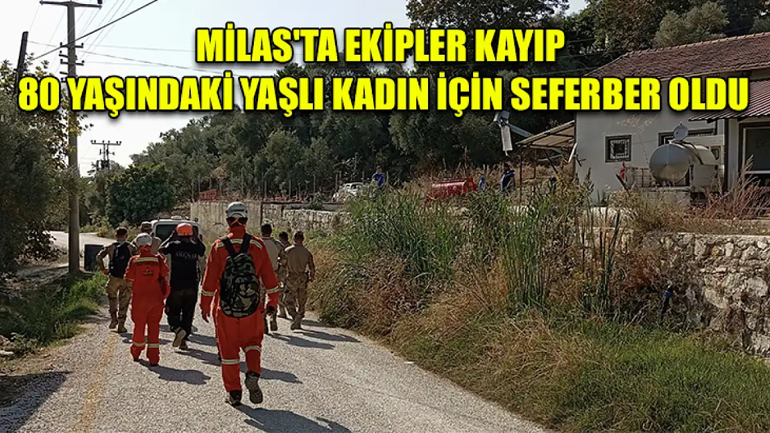 Milas'ta ekipler kayıp 80 yaşındaki yaşlı kadın için seferber oldu