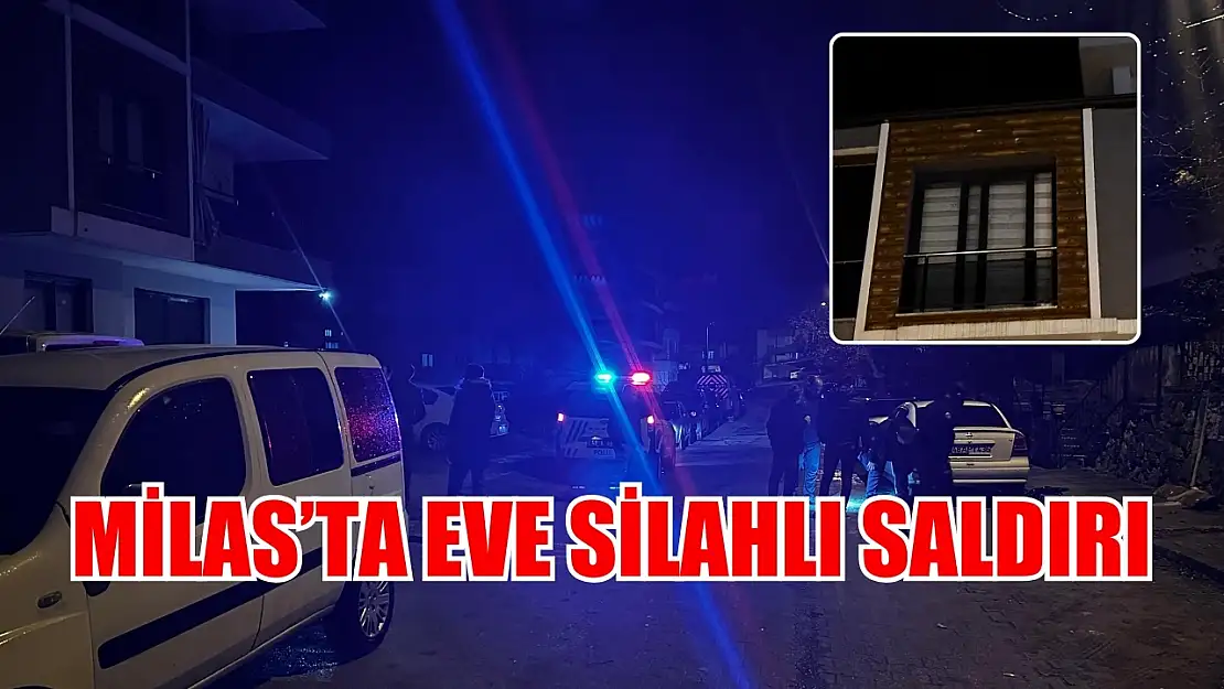 Milas'ta eve silahlı saldırı