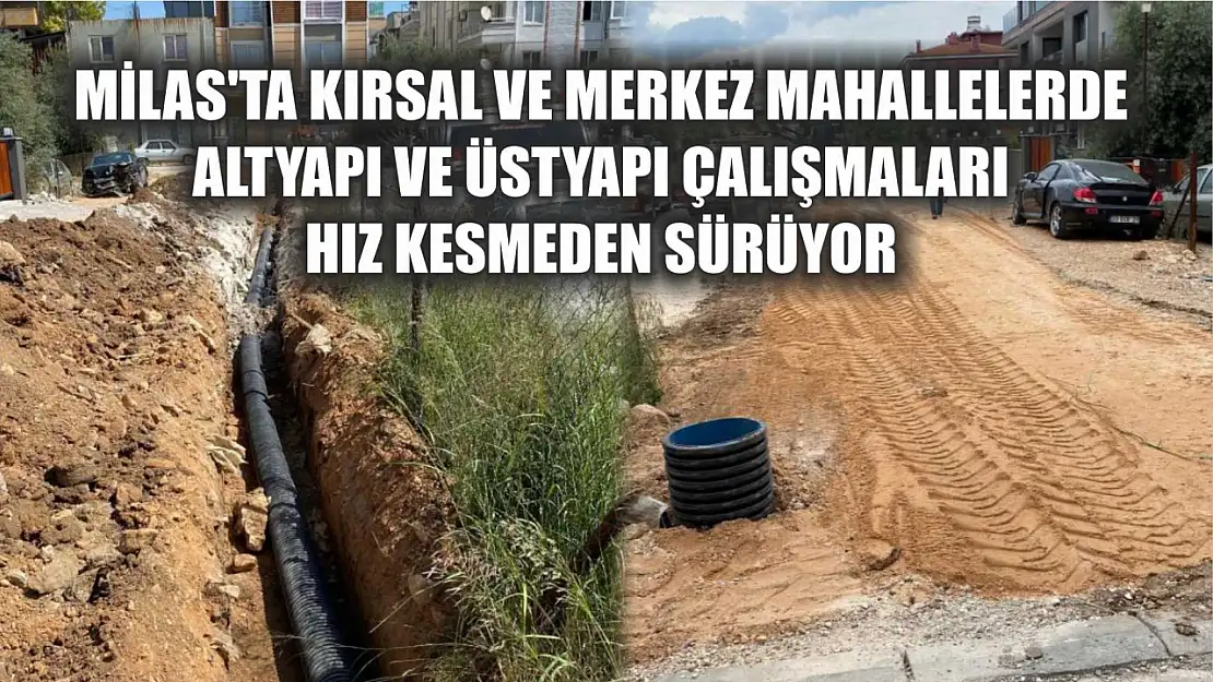 Milas'ta Kırsal ve Merkez Mahallelerde Altyapı ve Üstyapı Çalışmaları Hız Kesmeden Sürüyor