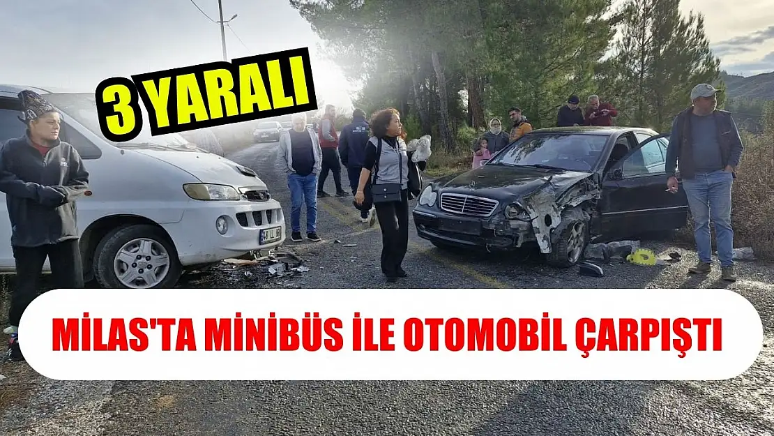 Milas'ta minibüs ile otomobil çarpıştı: 3 yaralı