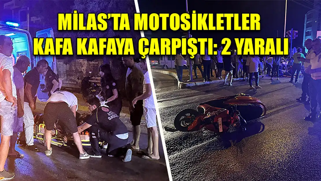 Milas'ta motosikletler kafa kafaya çarpıştı: 2 yaralı