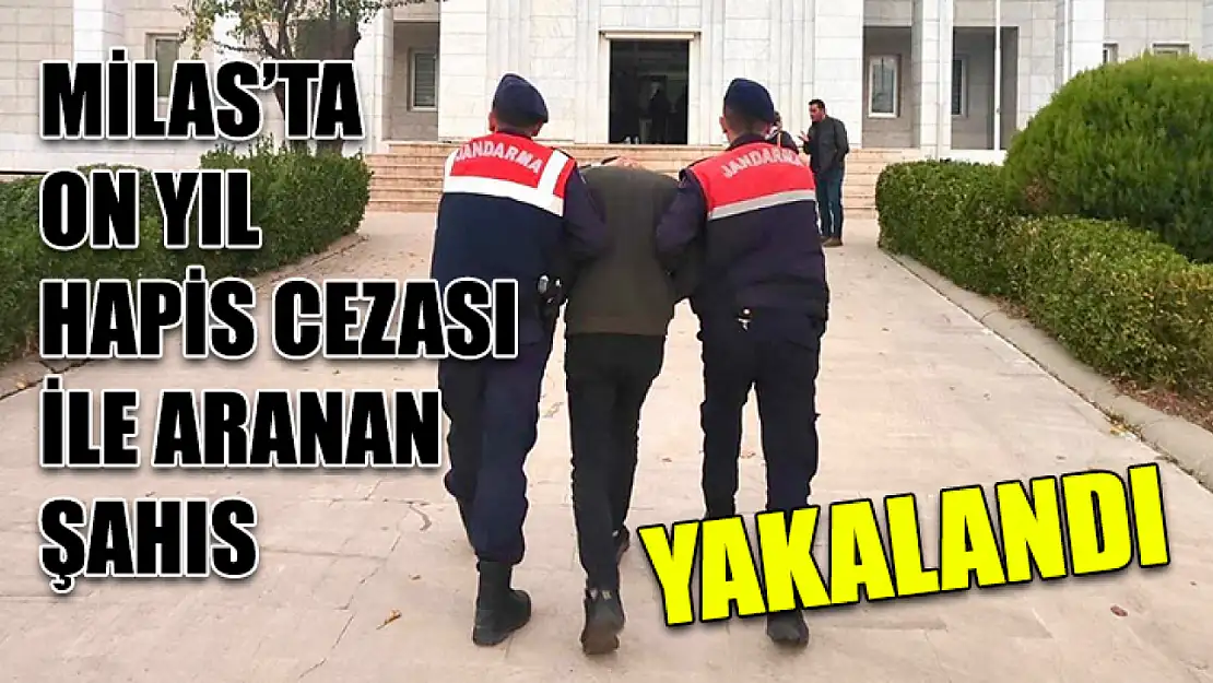 Milas'ta on yıl hapis cezası ile aranan şahıs yakalandı