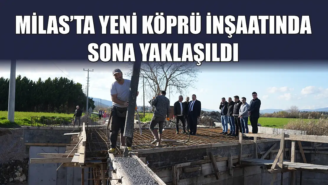 Milas'ta Yeni Köprü İnşaatında Sona Yaklaşıldı