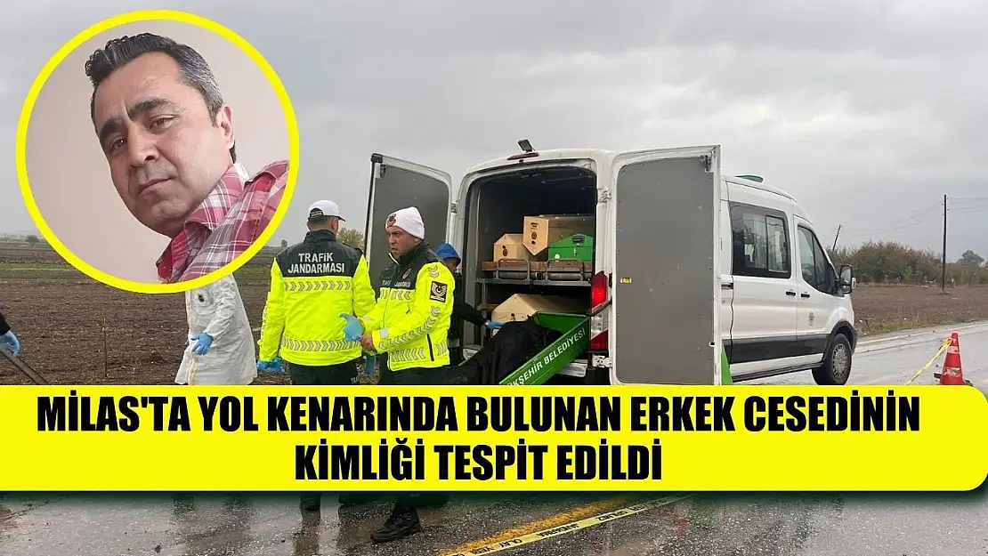 Milas'ta yol kenarında bulunan erkek cesedinin kimliği tespit edildi