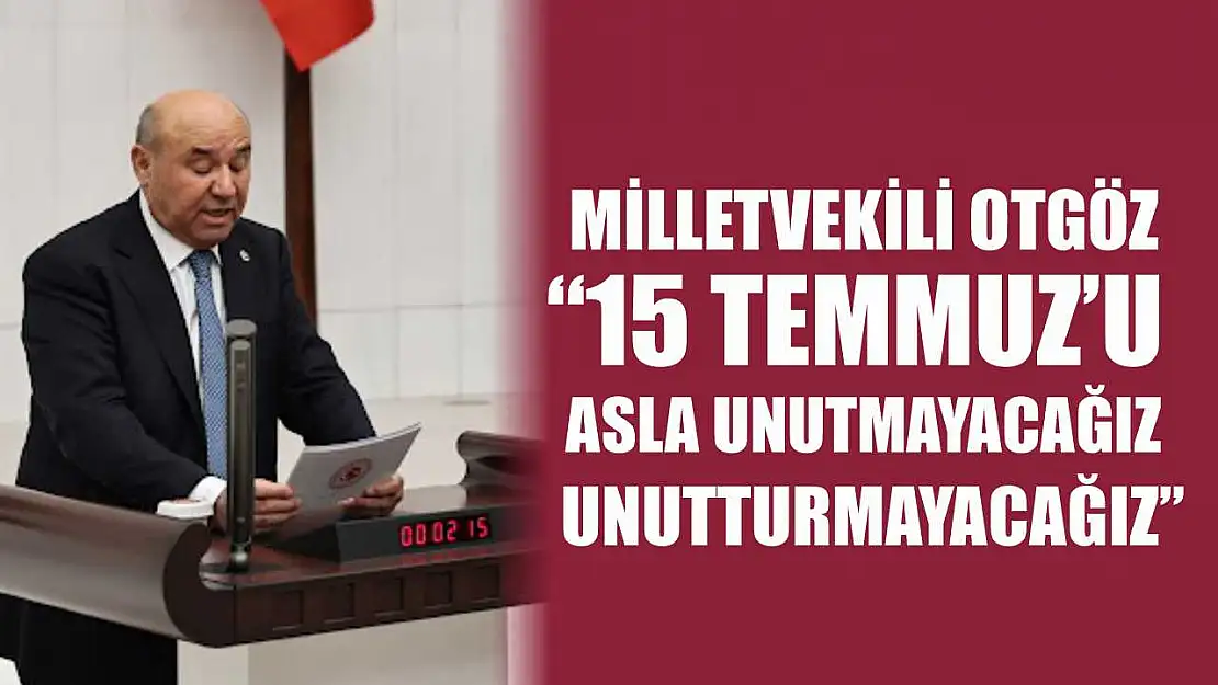 Milletvekili Otgöz: '15 Temmuz'u Asla Unutmayacağız, Unutturmayacağız'