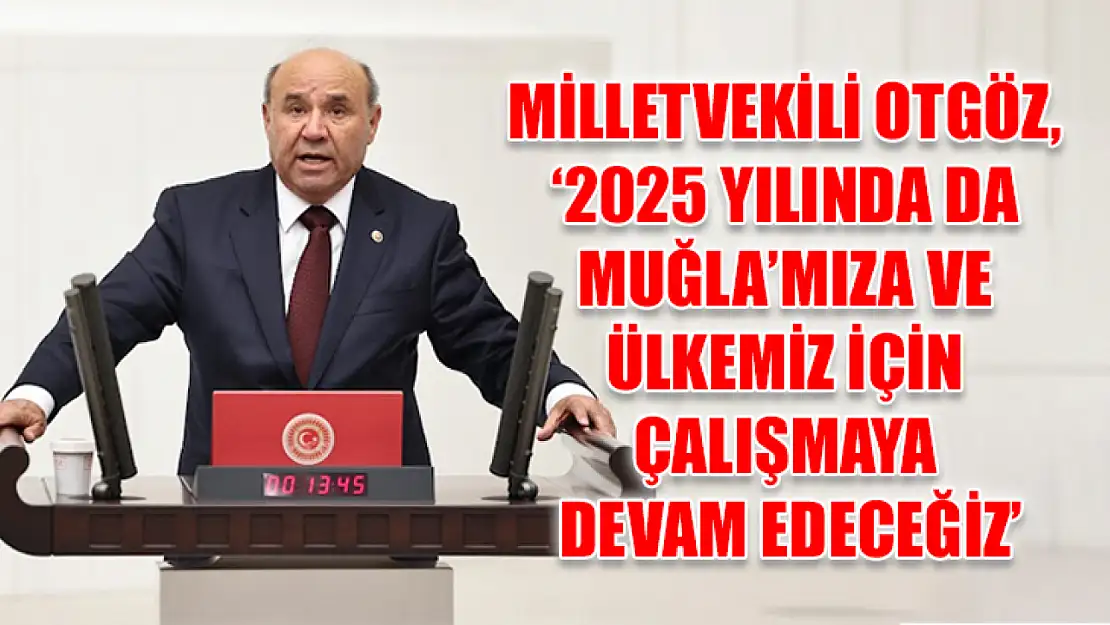 Milletvekili Otgöz, '2025 Yılında Da Muğla'mıza ve Ülkemiz İçin Çalışmaya Devam Edeceğiz'