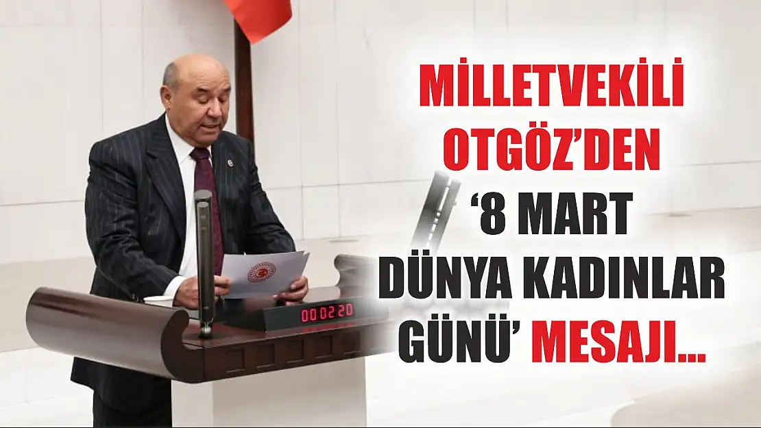 Milletvekili Otgöz'den '8 Mart Dünya Kadınlar Günü' Mesajı…