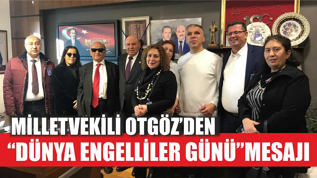 Milletvekili Otgöz'den  Dünya Engelliler Günü  Mesajı