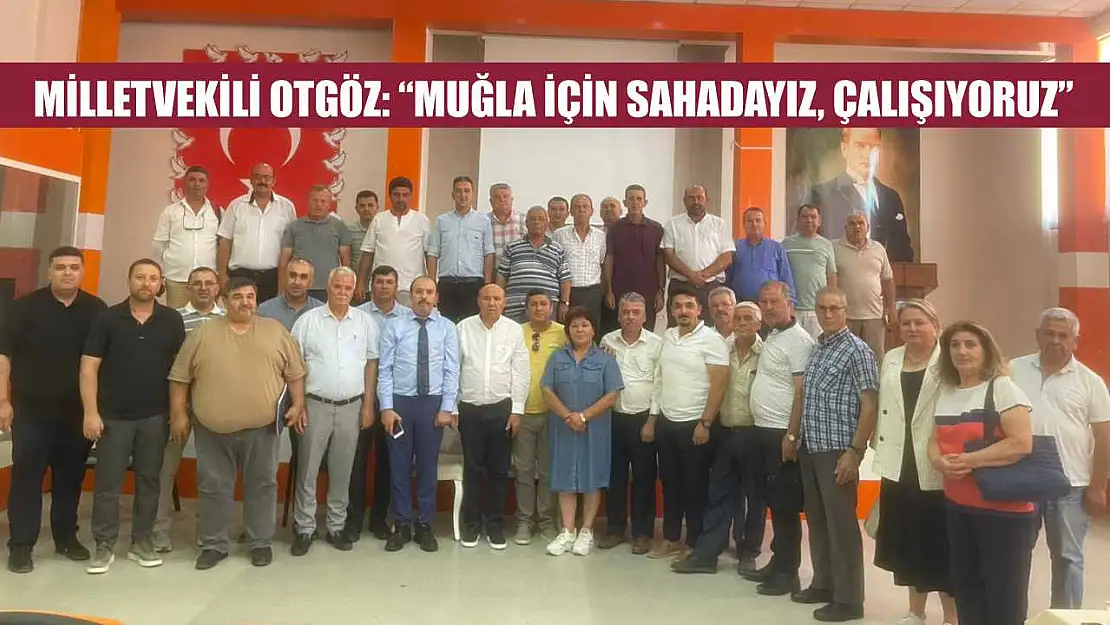 Milletvekili Otgöz: 'Muğla İçin Sahadayız, Çalışıyoruz'