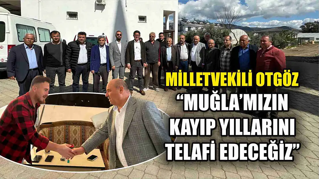 Milletvekili Otgöz: Muğla'mızın Kayıp Yıllarını Telafi Edeceğiz