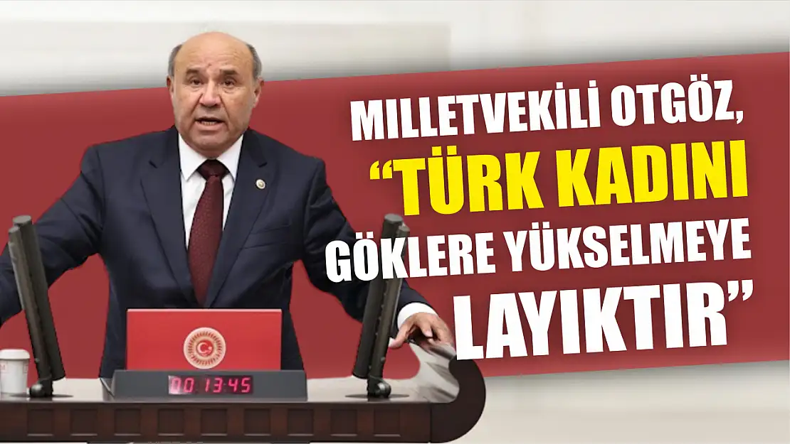 Milletvekili Otgöz, 'Türk kadını göklere yükselmeye layıktır'