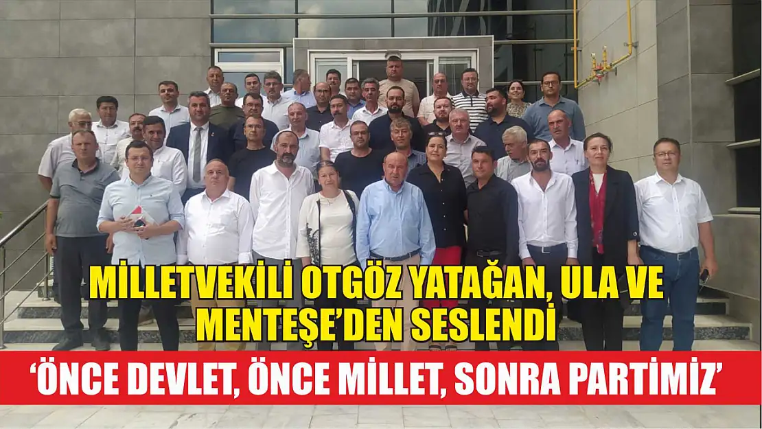 Milletvekili Otgöz Yatağan, Ula ve Menteşe'den Seslendi: 'Önce Devlet, Önce Millet, Sonra Partimiz'