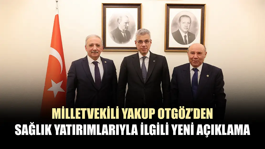 Milletvekili Yakup Otgöz'den sağlık yatırımlarıyla ilgili yeni açıklama