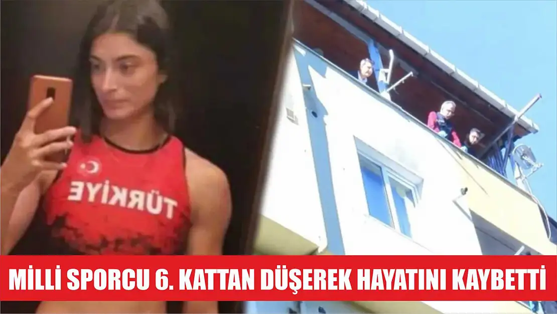 Milli sporcu 6. kattan düşerek hayatını kaybetti