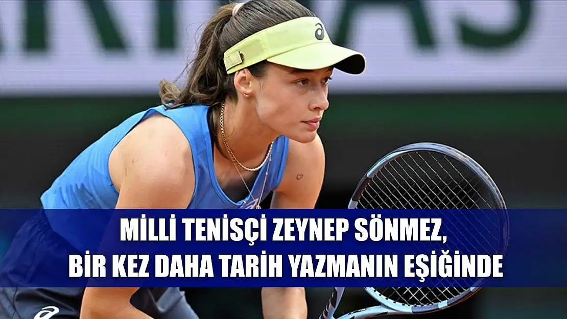Milli tenisçi Zeynep Sönmez, bir kez daha tarih yazmanın eşiğinde