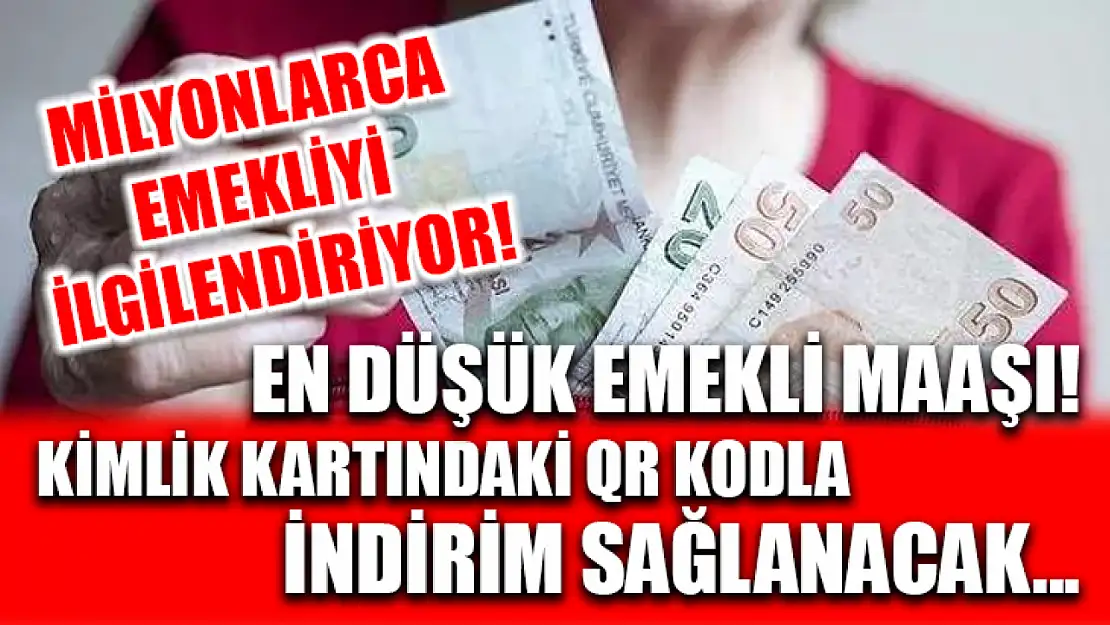 Milyonlarca emekliyi ilgilendiriyor! En düşük emekli maaşı! Kimlik kartındaki QR kodla indirim sağlanacak...