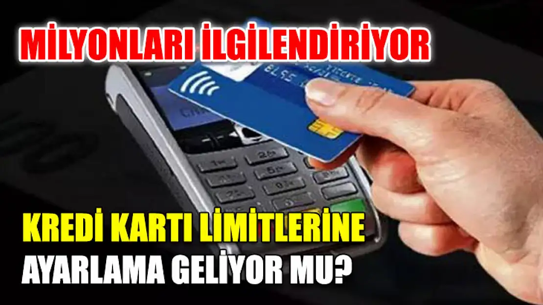 Milyonları ilgilendiriyor Kredi kartı limitlerine ayarlama geliyor mu?