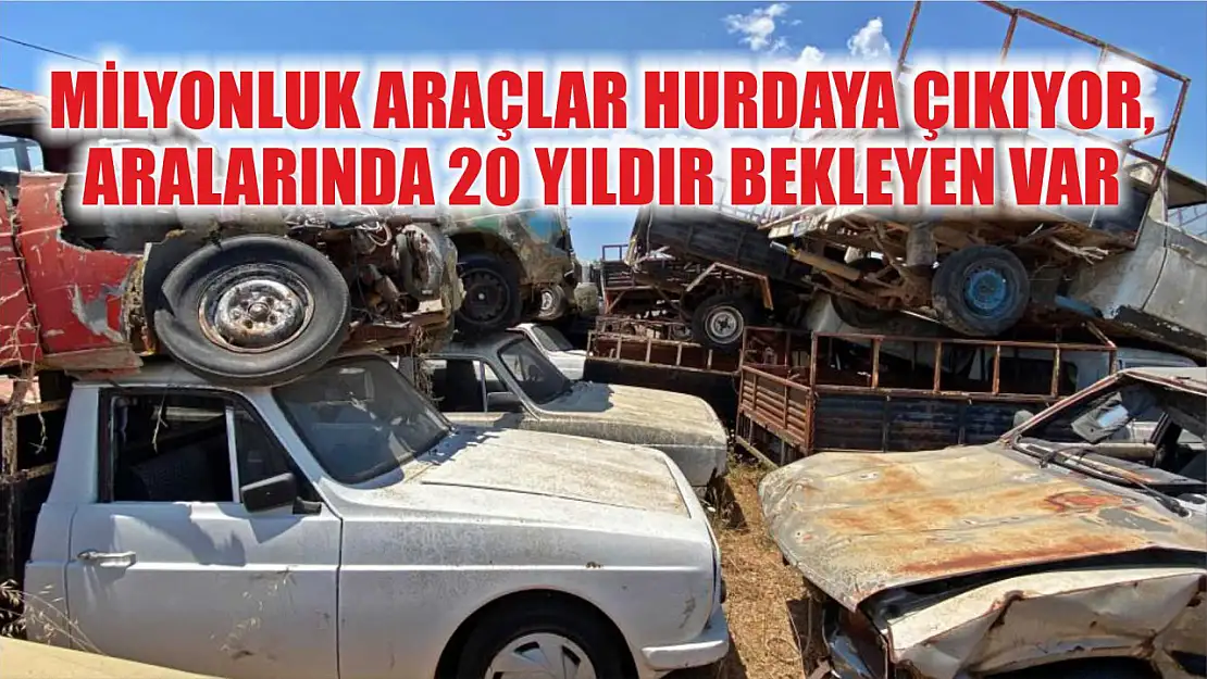 Milyonluk araçlar hurdaya çıkıyor, aralarında 20 yıldır bekleyen var