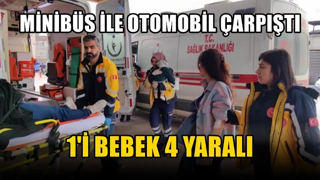 Minibüs ile otomobil çarpıştı, 1'i bebek 4 yaralı