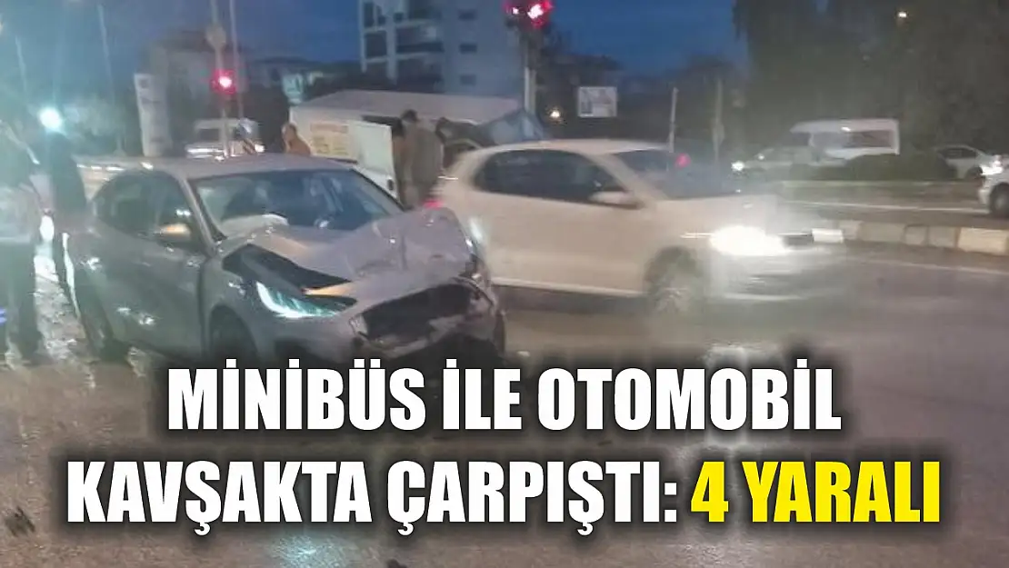 Minibüs ile otomobil kavşakta çarpıştı: 4 yaralı