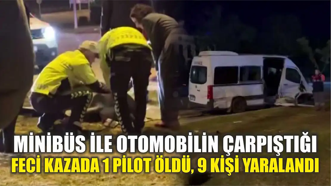 Minibüs ile otomobilin çarpıştığı feci kazada 1 pilot öldü, 9 kişi yaralandı