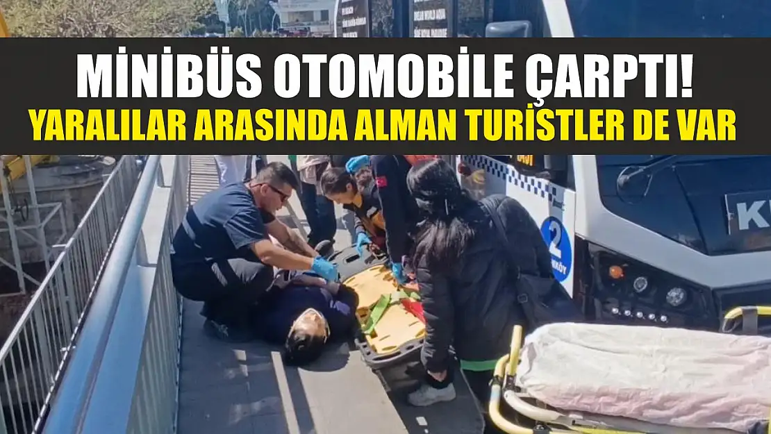 Minibüs otomobile çarptı! Yaralılar arasında Alman turistler de var