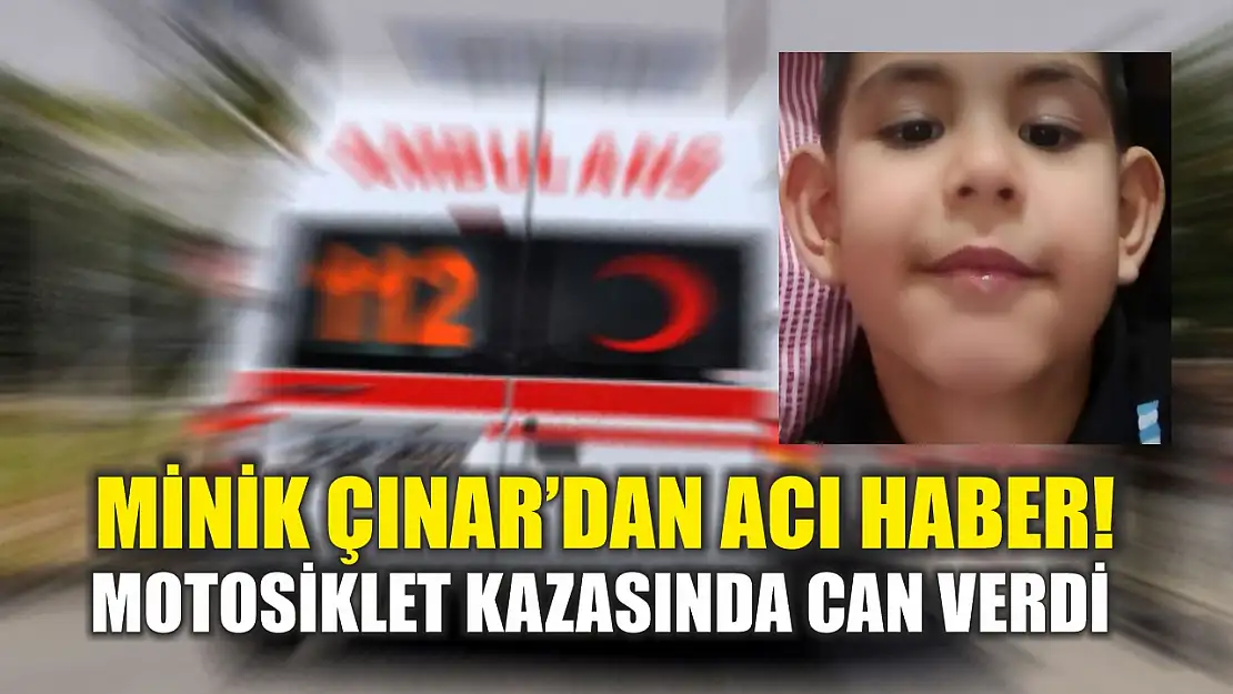 Minik Çınar'dan acı haber! Motosiklet kazasında can verdi