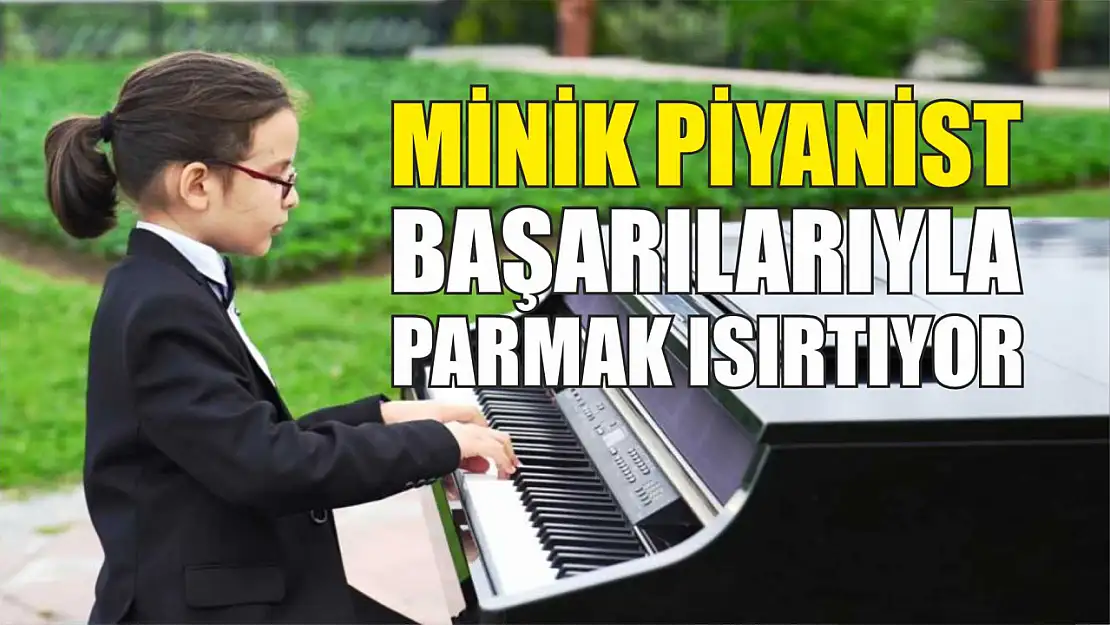 Minik piyanist, başarılarıyla parmak ısırtıyor