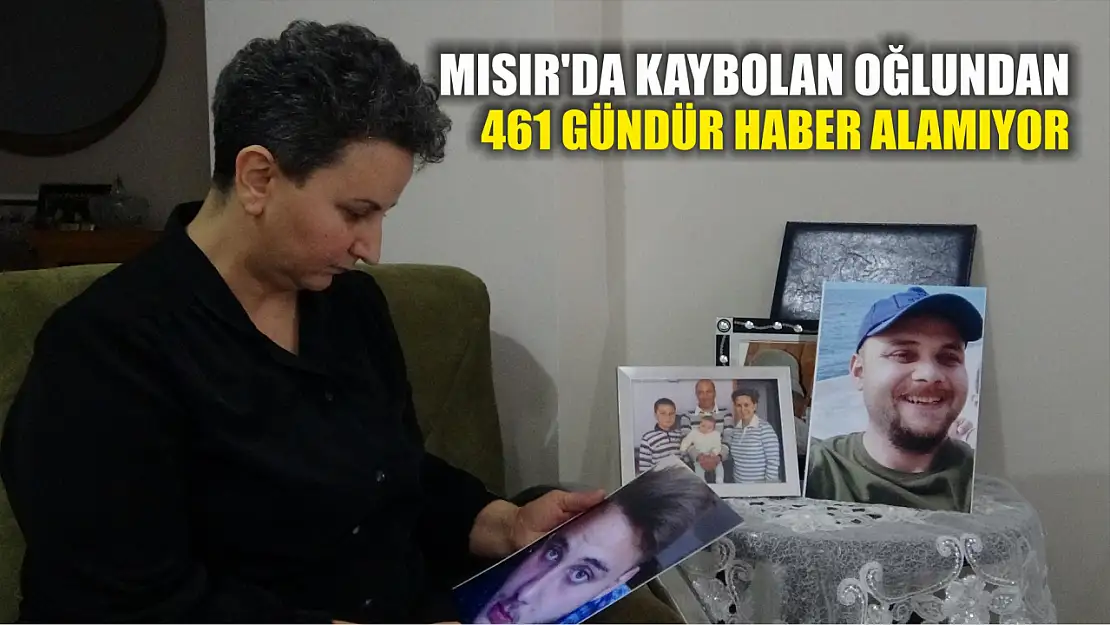 Mısır'da kaybolan oğlundan 461 gündür haber alamıyor